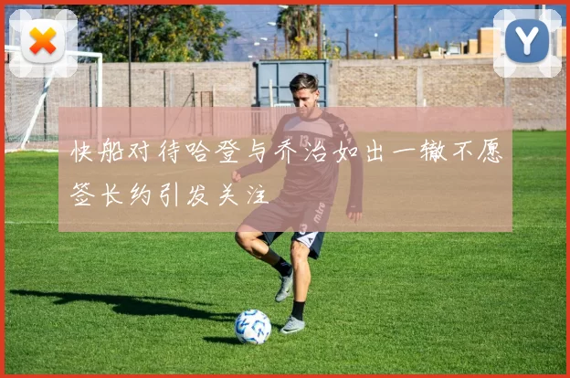 快船对待哈登与乔治如出一辙不愿签长约引发关注